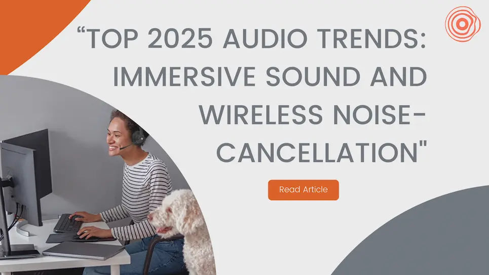 Top Audio Trends in 2025: From Immersive Sound to Wireless Headsets with Noise Cancellation Microphones for the Evolving Workplace