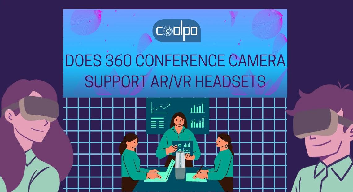 Re-Defining Your Needs: Does 360 conference camera support AR/VR headsets?