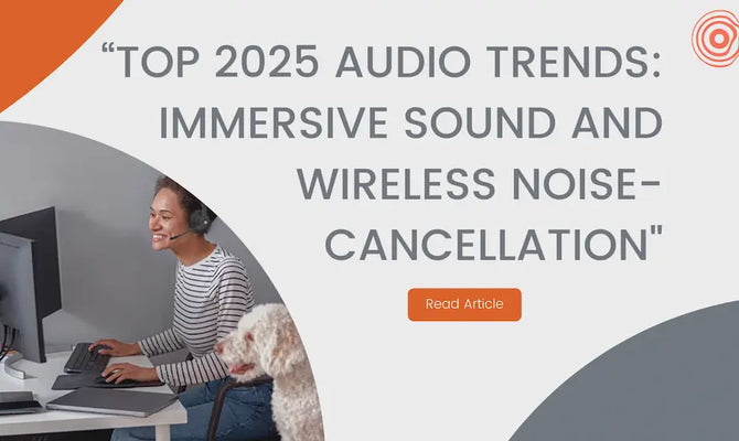 Top Audio Trends in 2025: From Immersive Sound to Wireless Headsets with Noise Cancellation Microphones for the Evolving Workplace